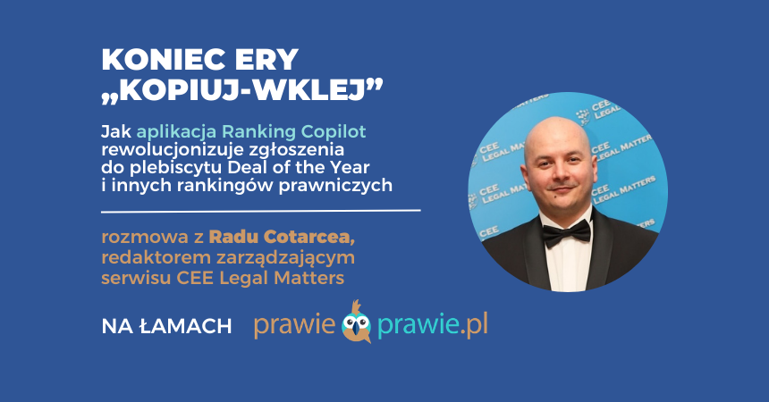 Koniec ery „kopiuj-wklej”. Radu Cotarcea z CEE Legal Matters o tym, jak aplikacja Ranking Copilot rewolucjonizuje zgłoszenia do plebiscytu Deal of the Year i innych rankingów prawniczych